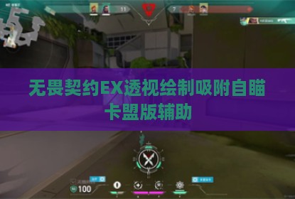 无畏契约EX透视绘制吸附自瞄卡盟版辅助